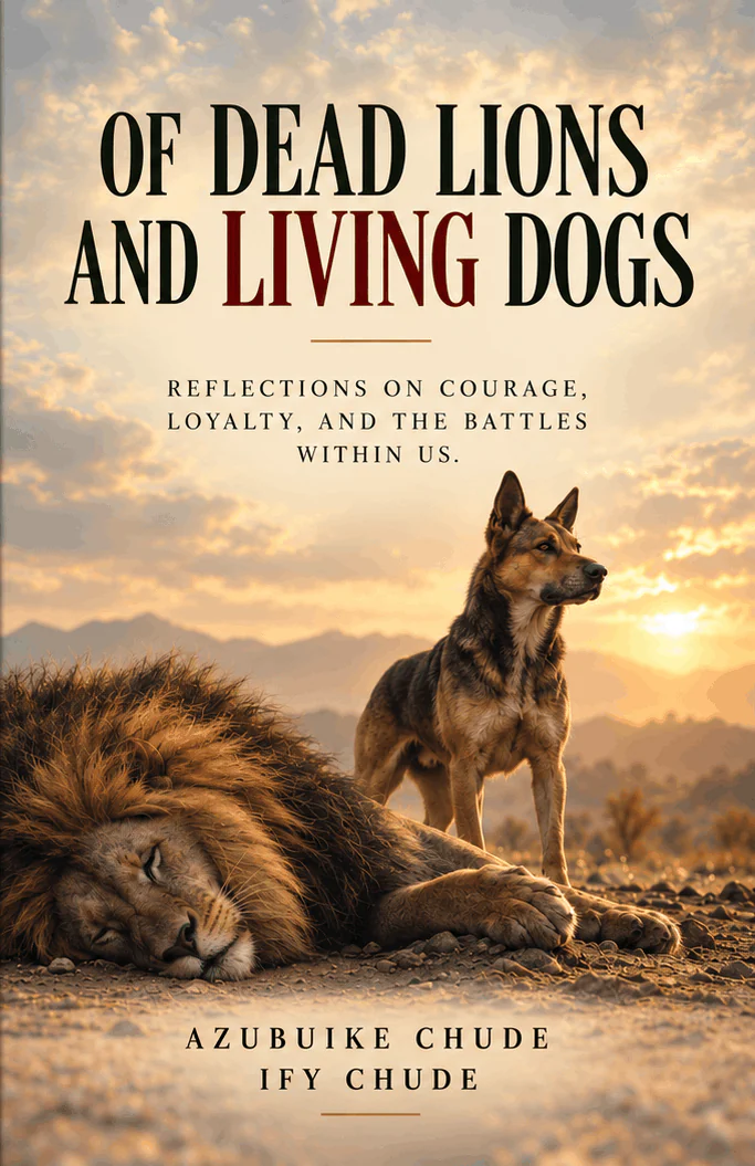 Cover of Of Dead Lions and Living Dogs: Reflections on Courage, Loyalty, and the Battles Within Us by Azubuike Chude & Ify Chude